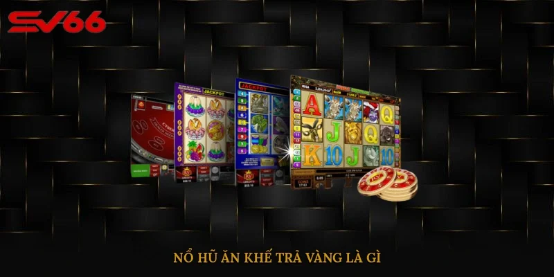 Nổ hũ Ăn Khế Trả Vàng là gì?