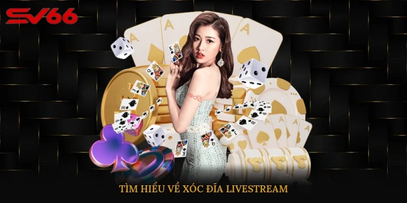 Tìm hiểu về Xóc Đĩa Livestream