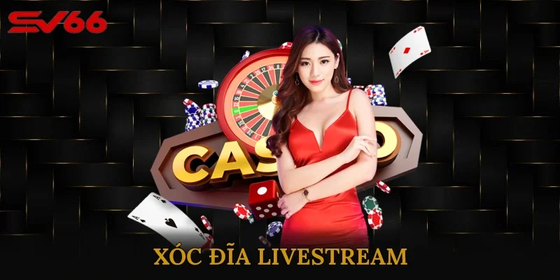 Xóc Đĩa Livestream – Trò Chơi Trực Tuyến Hấp Dẫn Từng Giây